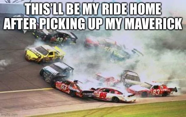 Ford Maverick Maverick Memes -  fun diversion while we wait [ ** NO POLITICS ** ] 237DE5A4-97BA-42BF-BD36-641EEB584F1A