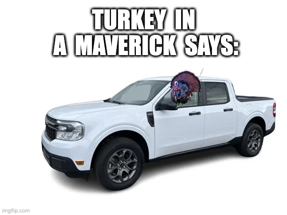 Ford Maverick Maverick Memes -  fun diversion while we wait [ ** NO POLITICS ** ] tiam
