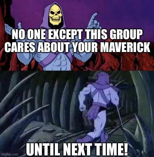 Ford Maverick Maverick Memes -  fun diversion while we wait [ ** NO POLITICS ** ] 18858EAE-DE6B-45B9-BD35-A26905961E8C