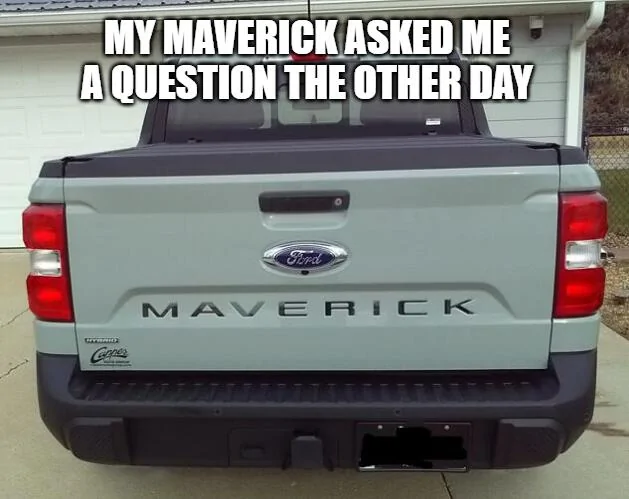 Ford Maverick Maverick Memes -  fun diversion while we wait [ ** NO POLITICS ** ] download - 2024-10-28T143253.668
