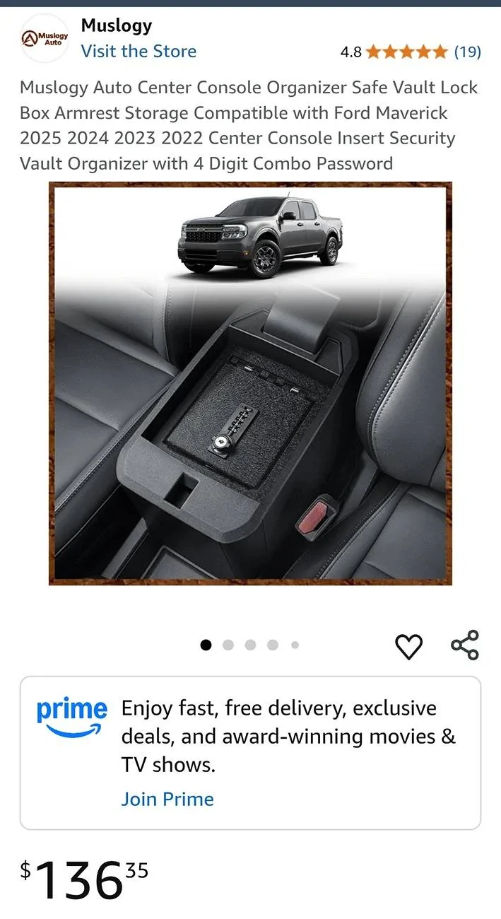 Ford Maverick Has anyone here tried this console safe in their Maverick? Screenshot_2025-07-21-17-28-01-98_40deb401b9ffe8e1df2f1cc5ba480b12