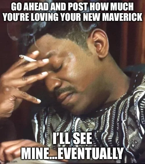 Ford Maverick Maverick Memes -  fun diversion while we wait [ ** NO POLITICS ** ] 6F074042-1FA3-48F4-ACF1-7484FC7E7D70