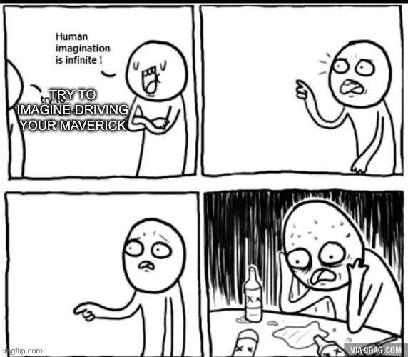 Ford Maverick Maverick Memes -  fun diversion while we wait [ ** NO POLITICS ** ] FBB03340-08E7-4CC8-B202-38087142D05F