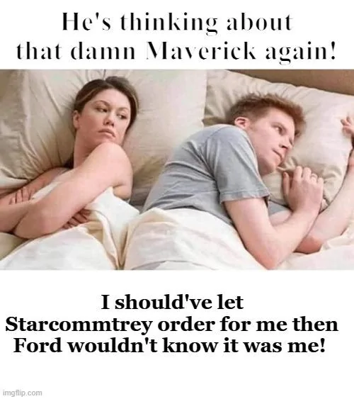 Ford Maverick Maverick Memes -  fun diversion while we wait [ ** NO POLITICS ** ] Meme 172