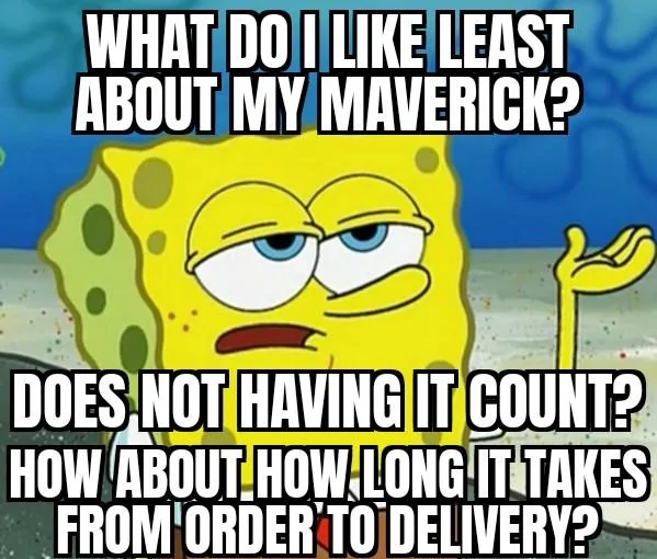 Ford Maverick What do you like LEAST about the Maverick? Ill have you know Spongebob 15032022093206