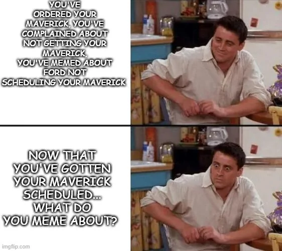 Ford Maverick Maverick Memes -  fun diversion while we wait [ ** NO POLITICS ** ] Meme 247
