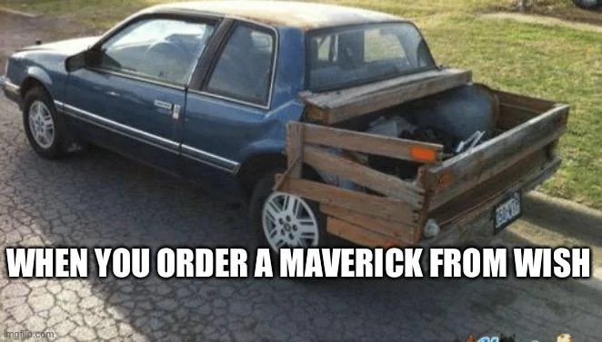Ford Maverick Maverick Memes -  fun diversion while we wait [ ** NO POLITICS ** ] 049AC96B-463F-4264-831E-D714345A50BE