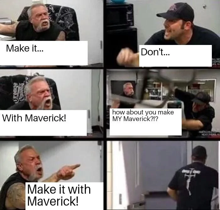 Ford Maverick Maverick Memes -  fun diversion while we wait [ ** NO POLITICS ** ] American Chopper Argument 15052022071943