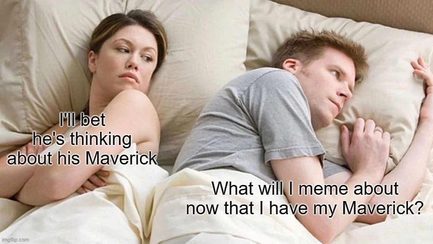 Ford Maverick Maverick Memes -  fun diversion while we wait [ ** NO POLITICS ** ] Meme 303