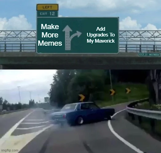 Ford Maverick Maverick Memes -  fun diversion while we wait [ ** NO POLITICS ** ] Meme 318