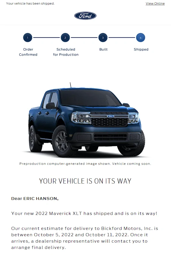 Ford Maverick Your 2022 Maverick XLT has been "Built" and is currently awaiting shipment. 1663892966858