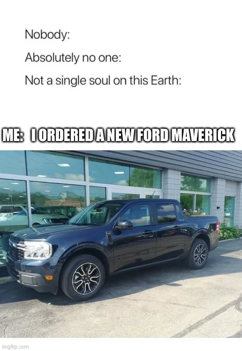 Ford Maverick Maverick Memes -  fun diversion while we wait [ ** NO POLITICS ** ] 29B95845-99D2-4617-A4F5-6A65C76F9EA8